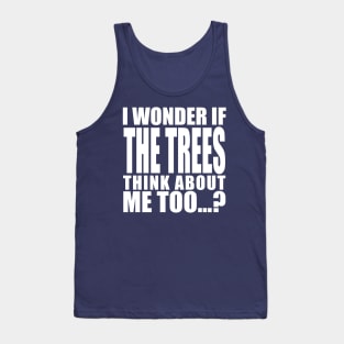 i wonder if the trees think about me too Tank Top